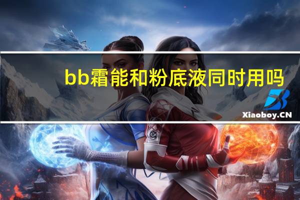 bb霜能和粉底液同时用吗