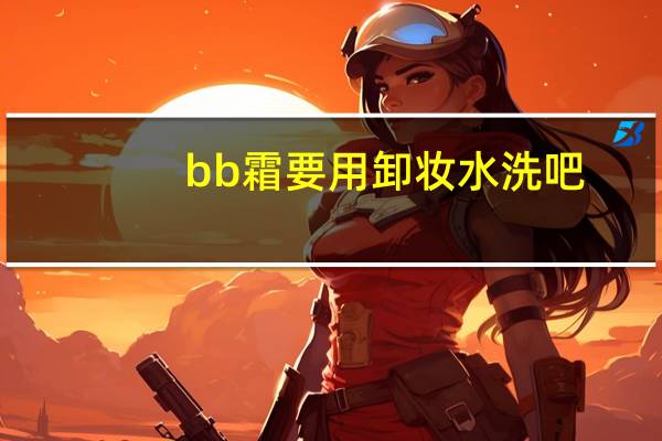 bb霜要用卸妆水洗吧