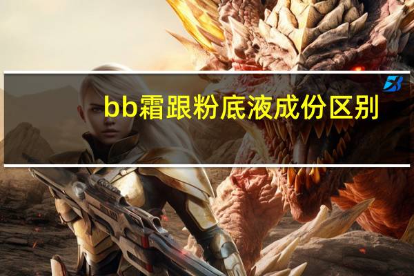 bb霜跟粉底液成份区别