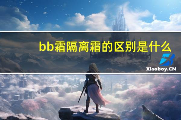 bb霜隔离霜的区别是什么