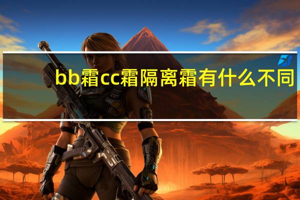 bb霜cc霜隔离霜有什么不同
