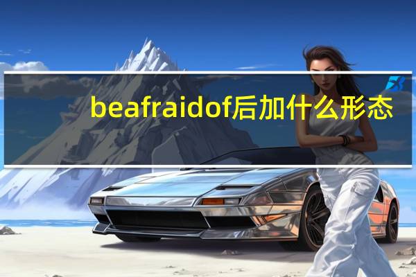 be afraid of后加什么形态