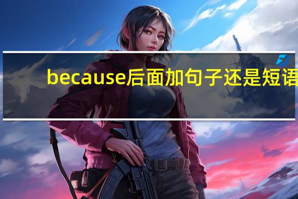 because后面加句子还是短语