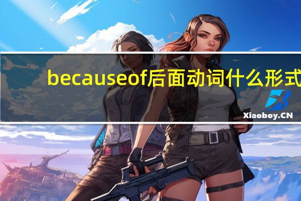 becauseof后面动词什么形式