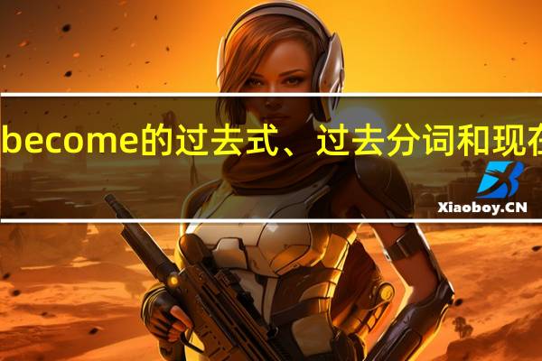 become的过去式、过去分词和现在分词