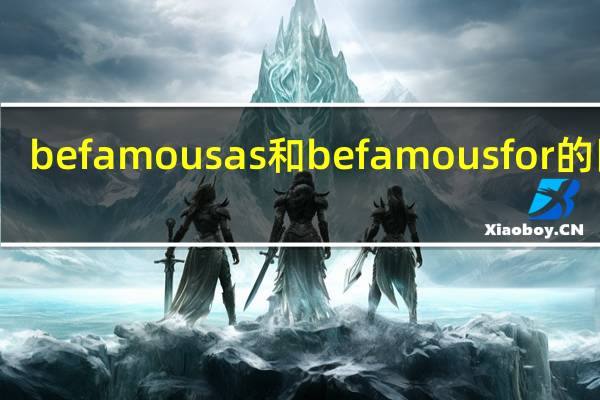 be famous as和be famous for的区别