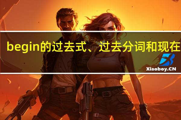 begin的过去式、过去分词和现在分词