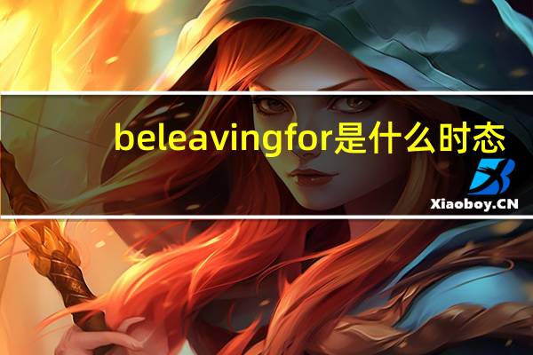 be leaving for是什么时态