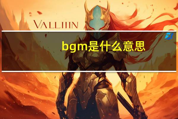 bgm是什么意思（关于bgm是什么意思的介绍）