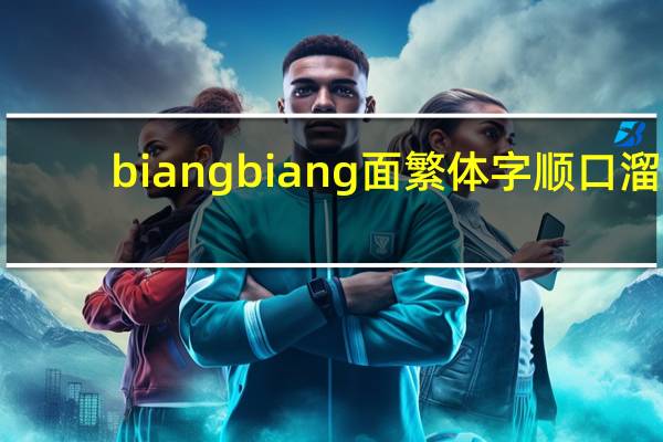biangbiang面繁体字顺口溜(biangbiang面)