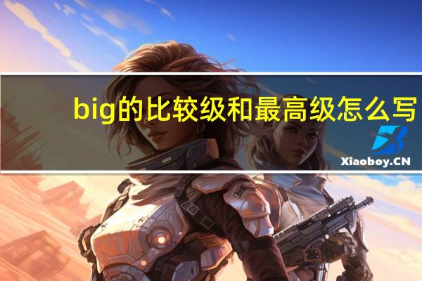 big的比较级和最高级怎么写