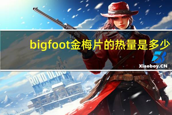 bigfoot金梅片的热量是多少