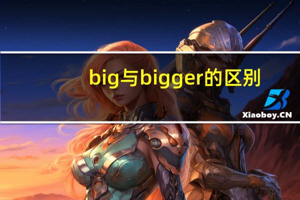 big与bigger的区别