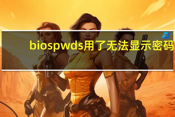 biospwds用了无法显示密码（biospwds）