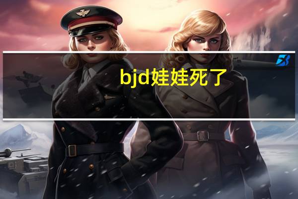 bjd娃娃死了(bjd娃娃会死)