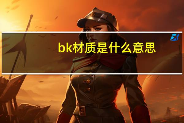 bk材质是什么意思