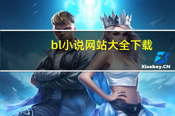 bl小说网站大全下载（bl小说网站大全）