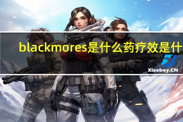 blackmores是什么药疗效是什么（BLACKMORES是什么药）
