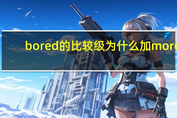 bored的比较级为什么加more