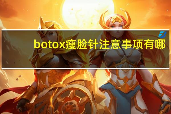 botox瘦脸针注意事项有哪些？瘦脸针注意事项有哪