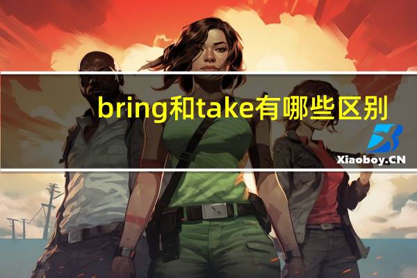 bring和take有哪些区别