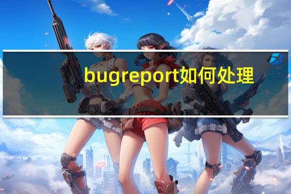 bugreport如何处理（bugreport）