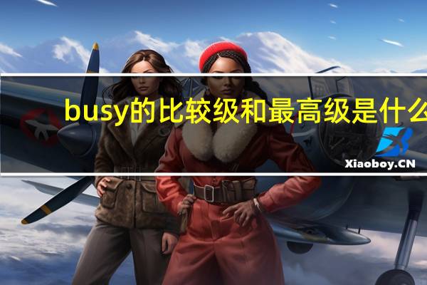 busy的比较级和最高级是什么