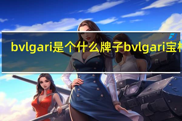 bvlgari是个什么牌子 bvlgari宝格丽