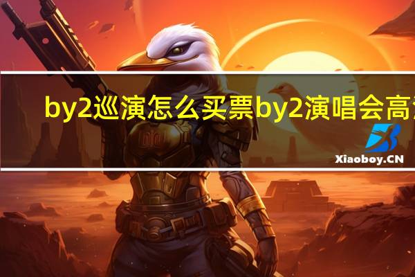 by2巡演怎么买票 by2演唱会高清