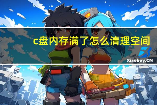 c盘内存满了怎么清理空间（c盘内存满了怎么清理）