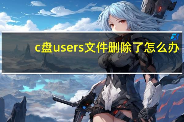 c盘users文件删除了怎么办（c盘users文件夹太大）