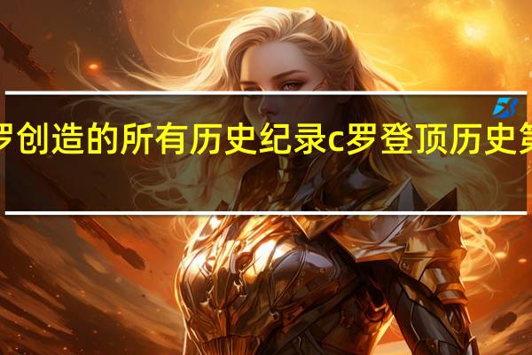 c罗创造的所有历史纪录 c罗登顶历史第一射手