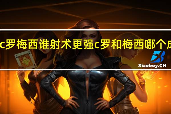 c罗梅西谁射术更强 c罗和梅西哪个成就高