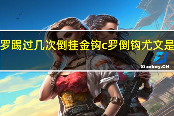 c罗踢过几次倒挂金钩 c罗倒钩尤文是哪一场