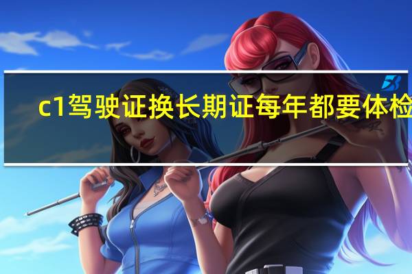 c1驾驶证换长期证每年都要体检吗