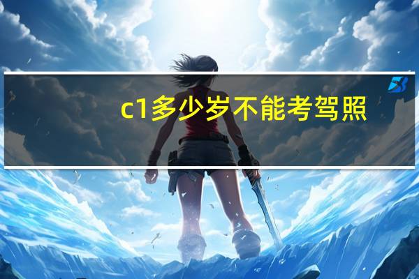 c1多少岁不能考驾照