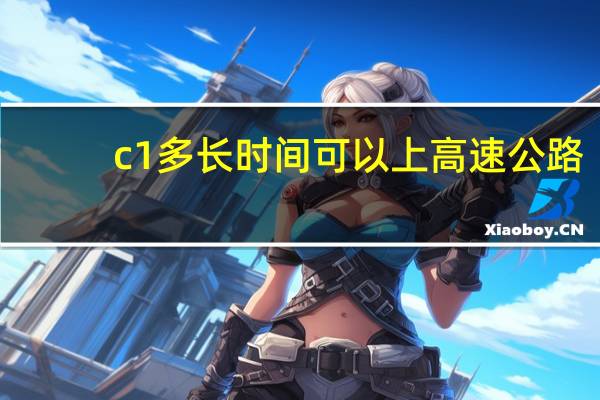c1多长时间可以上高速公路