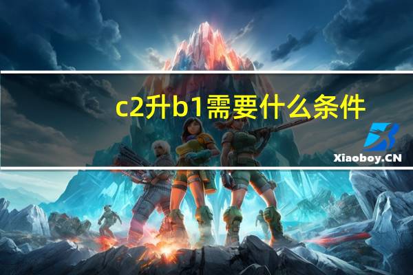 c2升b1需要什么条件