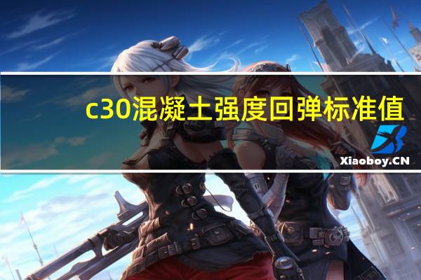 c30混凝土强度回弹标准值(c30混凝土强度是多少)