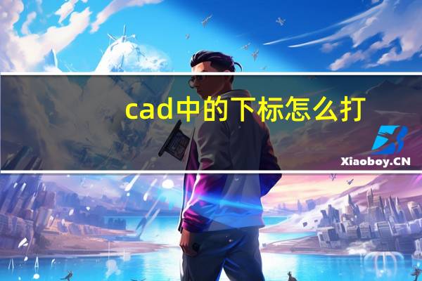 cad中的下标怎么打(cad上标和下标怎么打)