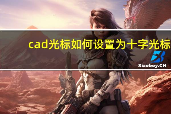cad光标如何设置为十字光标（CAD十字光标怎么调 CAD十字光标及拾取框调整教程）