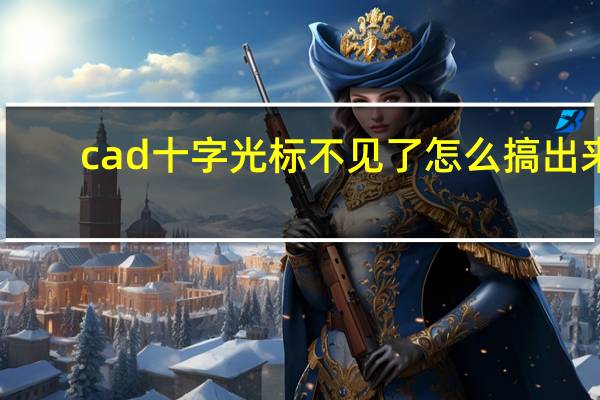 cad十字光标不见了怎么搞出来（cad十字光标不见了怎么办）