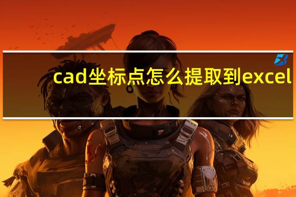 cad坐标点怎么提取到excel（cad坐标点怎么输入）