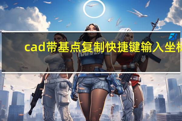 cad带基点复制快捷键输入坐标（cad带基点复制快捷键）
