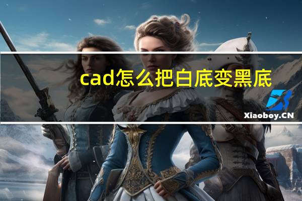 cad怎么把白底变黑底（cad黑底怎么变白底）