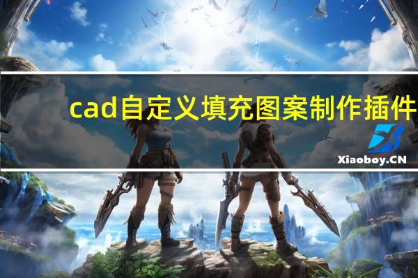 cad自定义填充图案制作插件（cad自定义填充图案怎么制作）