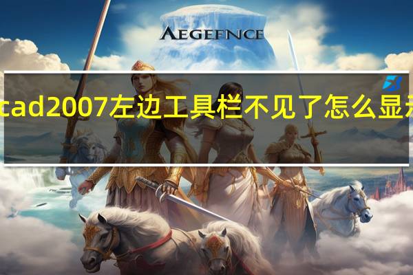 cad2007左边工具栏不见了怎么显示出来（cad2007工具栏不见了怎么显示出来）