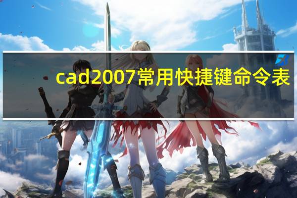 cad2007常用快捷键命令表（cad2007快捷键命令表）
