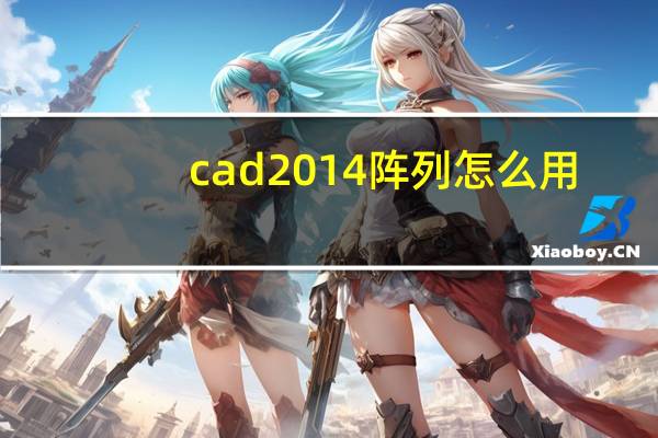 cad2014阵列怎么用(cad2014阵列怎么使用)