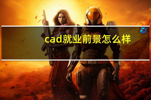 cad就业前景怎么样